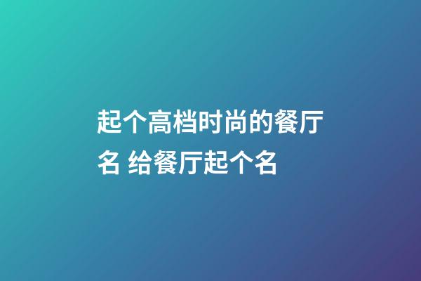 起个高档时尚的餐厅名 给餐厅起个名-第1张-公司起名-玄机派